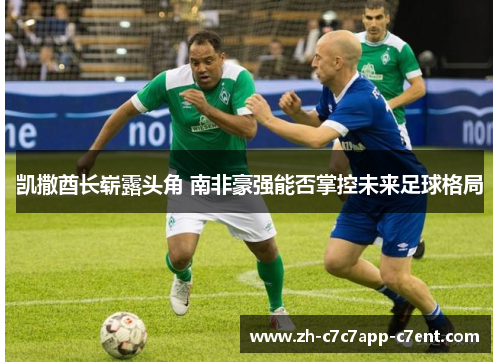 凯撒酋长崭露头角 南非豪强能否掌控未来足球格局